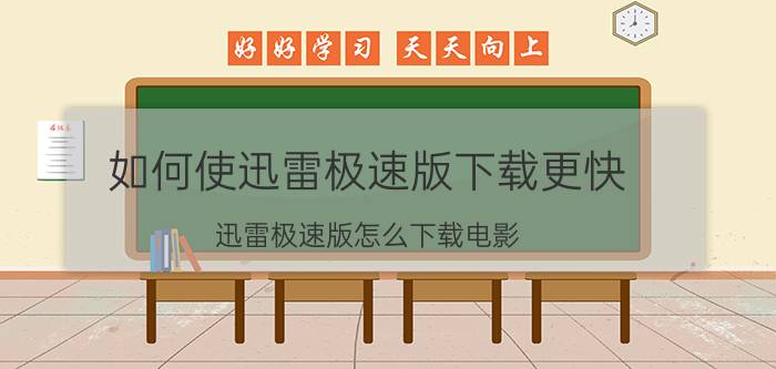 如何使迅雷极速版下载更快 迅雷极速版怎么下载电影？